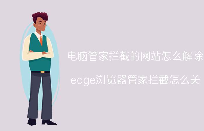 电脑管家拦截的网站怎么解除 edge浏览器管家拦截怎么关？